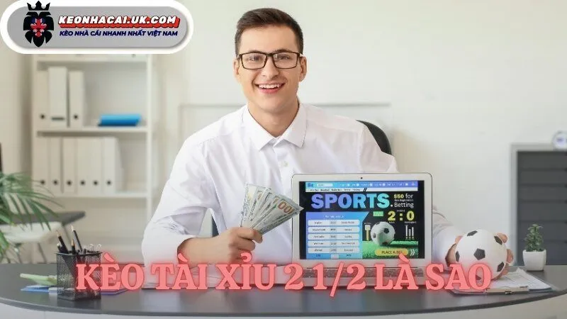 kèo tài xỉu 2 1/2 là sao